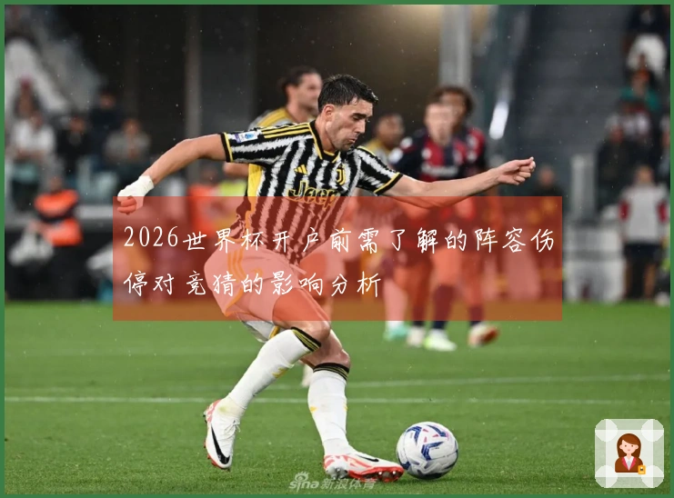 2026世界杯开户前需了解的阵容伤停对竞猜的影响分析