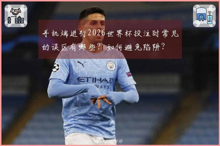 手机端进行2026世界杯投注时常见的误区有哪些？如何避免陷阱？